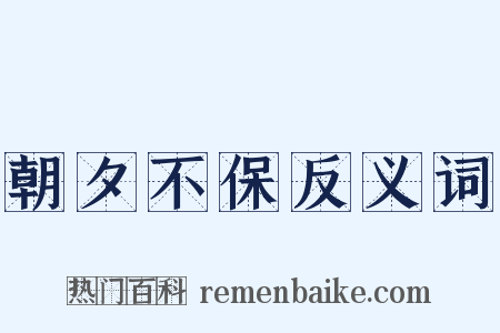 朝夕不保反义词是什么意思的图片